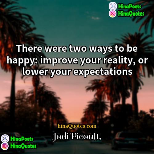 Jodi Picoult Quotes | There were two ways to be happy: